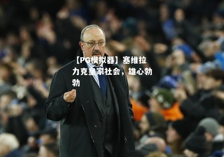 塞维拉力克皇家社会，雄心勃勃