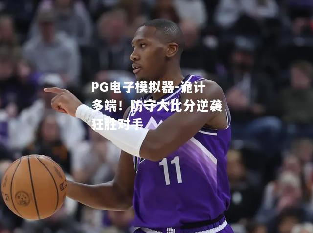 诡计多端！防守大比分逆袭狂胜对手