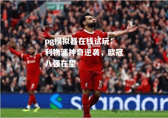 利物浦神奇逆袭，欧冠八强在望