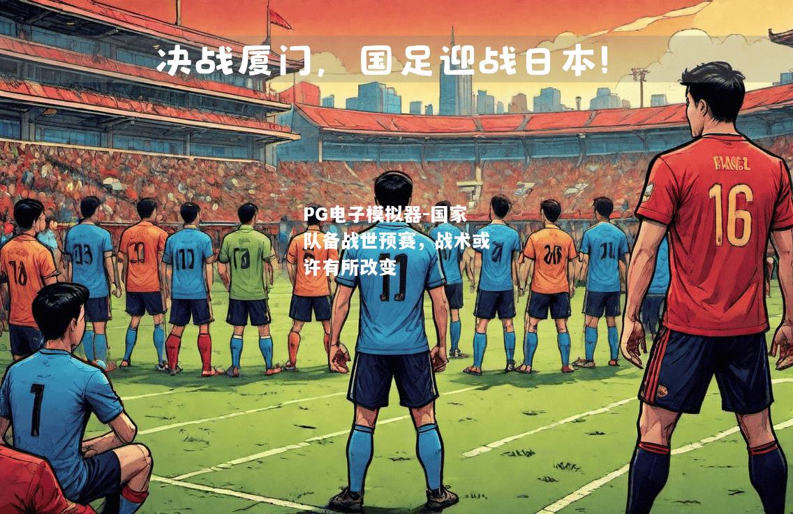 国家队备战世预赛，战术或许有所改变
