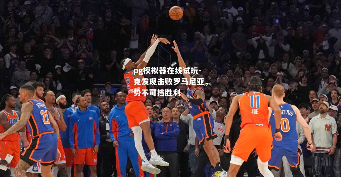 克发现击败罗马尼亚，势不可挡胜利